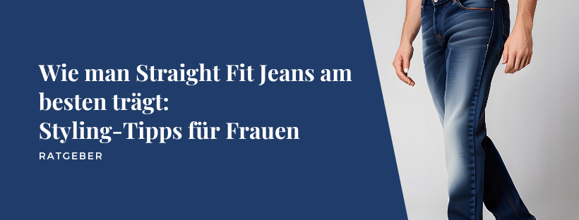 Wie man Straight Fit Jeans am besten trägt: Styling-Tipps für Frauen