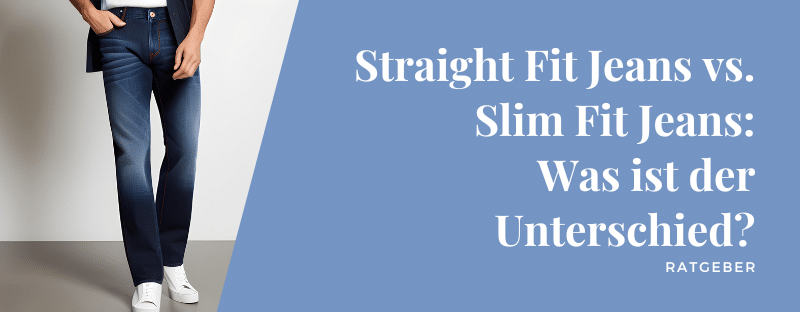 Straight Fit Jeans vs. Slim Fit Jeans: Was ist der Unterschied?