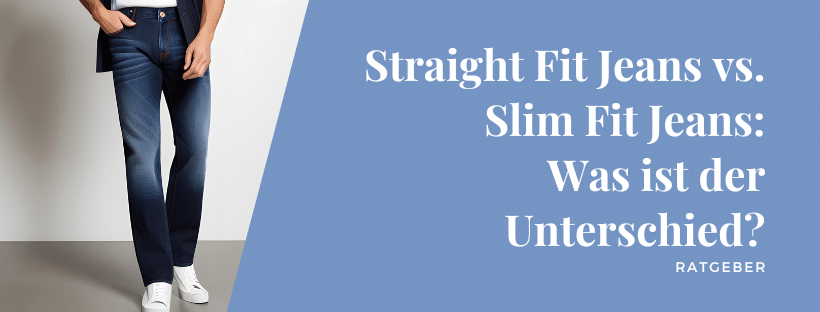 Straight Fit Jeans vs. Slim Fit Jeans: Was ist der Unterschied?