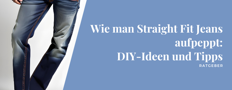 Wie man Straight Fit Jeans aufpeppt: DIY-Ideen und Tipps