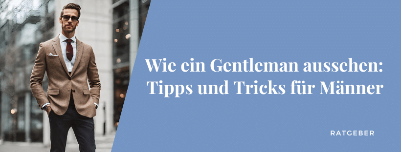 Wie ein Gentleman aussehen: Tipps und Tricks für Männer