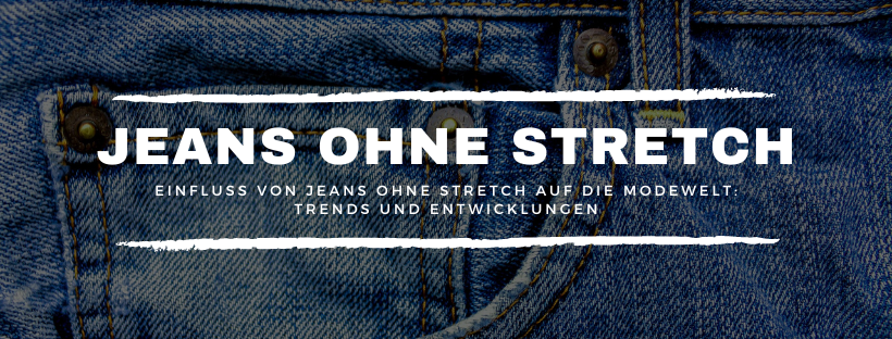 Der Einfluss von Jeans ohne Stretch auf die Modewelt: Trends und Entwicklungen