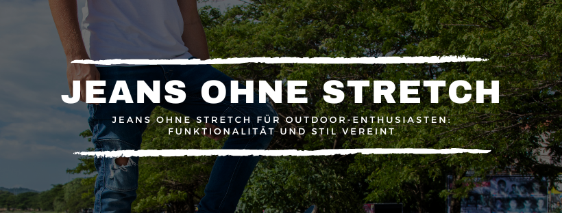 Jeans ohne Stretch für Outdoor-Enthusiasten: Funktionalität und Stil vereint