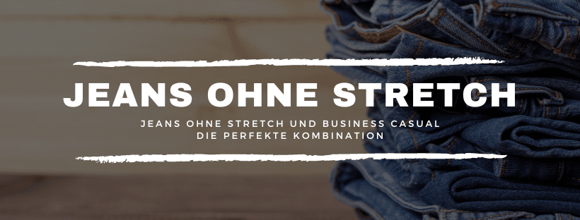 Jeans ohne Stretch und Business Casual: Die perfekte Kombination